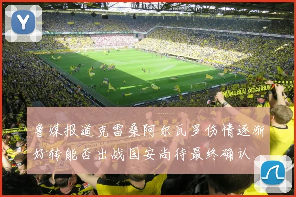 鲁媒报道克雷桑阿尔瓦罗伤情逐渐好转能否出战国安尚待最终确认
