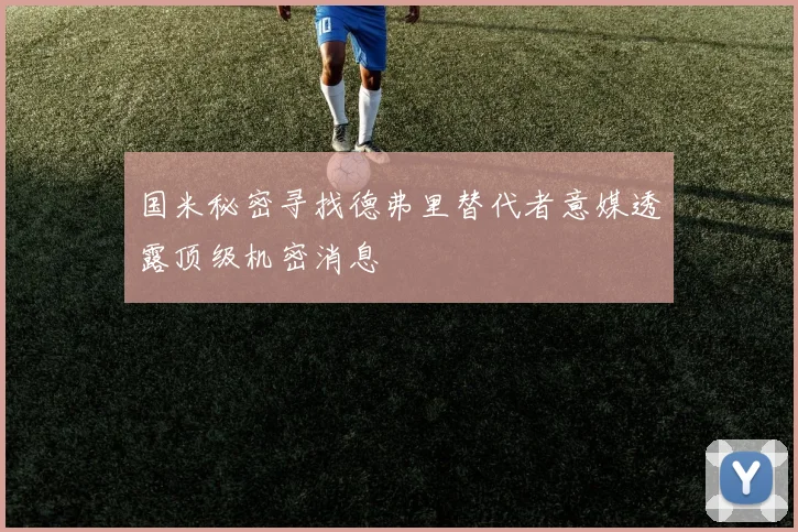 国米秘密寻找德弗里替代者意媒透露顶级机密消息