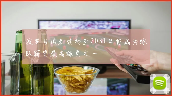 波罗与热刺续约至2031年将成为球队薪资最高球员之一